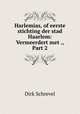 Harlemias, of eerste stichting der stad Haarlem: Vermeerdert met ., Part 2, Dirk Schrevel 