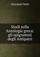 Studi sulla Antologia greca: gli epigrammi degli Antipatri, Giovanni Setti 