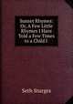 Sunset Rhymes: Or, A Few Little Rhymes I Have Told a Few Times to a Child I ., Seth Sturges 