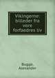 Vikingerne: billeder fra vore forfaedres liv, Bugge, Alexander 