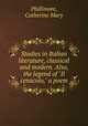 Studies in Italian literature, classical and modern. Also, the legend of "Il cenacolo," a poem, Phillimore, Catherine Mary 