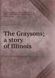 The Graysons; a story of Illinois, Eggleston, Edward, 1837-1902,Eggleston, Allegra, ill,Wilmer, Richard Hooker, 1918-, former owner 
