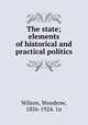 The state; elements of historical and practical politics, Wilson, Woodrow, 1856-1924. 1n 