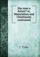 Has man a future? or, Materialism and Christianity contrasted, J. Tyler 