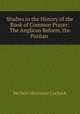 Studies in the History of the Book of Common Prayer: The Anglican Reform, the Puritan ., Herbert Mortimer Luckock 