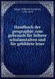 Handbuch der geographie zum gebrauch fur hohere schulanstalten und fur gebildete leser, Volger, Wilhelm Friedrich, 1794-1879 