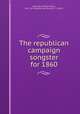 The republican campaign songster for 1860, Burleigh, William Henry, 1812-1871,Republican Party (U.S. : 1854- ) 