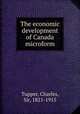 The economic development of Canada microform, Tupper, Charles, Sir, 1821-1915 