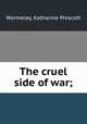 The cruel side of war;, Wormeley, Katharine Prescott 