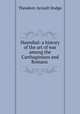 Hannibal: a history of the art of war among the Carthaginians and Romans ., Dodge, Theodore Ayrault, 1842-1909 