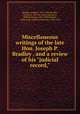 Miscellaneous writings of the late Hon. Joseph P. Bradley . and a review of his "judicial record,", Bradley, Joseph P., 1813-1892,Bradley, Charles, b. 1857, ed. and comp,Lewis, William Draper, 1867-1949,Keasbey, Anthony Q. (Anthony Quinton), 1824-1895 