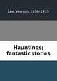 Hauntings; fantastic stories, Lee, Vernon, 1856-1935 