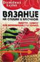 Вязание на спицах и крючком: мастер-класс для начинающих и не только, Чижик Татьяна Борисовна 