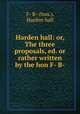 Harden hall: or, The three proposals, ed. or rather written by the hon F- B-, F- B- (hon.), Harden hall 