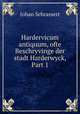 Hardervicum antiquum, ofte Beschryvinge der stadt Harderwyck, Part 1, Johan Schrassert 