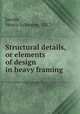 Structural details, or elements of design in heavy framing, Jacoby, Henry Sylvester, 1857- 