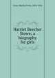 Harriet Beecher Stowe; a biography for girls, Crow, Martha Foote, 1854-1924 