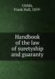 Handbook of the law of suretyship and guaranty, Childs, Frank Hall, 1859- 