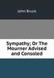 Sympathy; Or The Mourner Advised and Consoled, John Bruce 