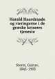 Harald Haardraade og v?ringerne i de gr?ske keiseres tjeneste, Storm, Gustav, 1845-1903 