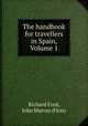 The handbook for travellers in Spain, Volume 1, Richard Ford, John Murray (Firm) 