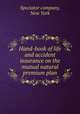 Hand-book of life and accident insurance on the mutual natural premium plan, Spectator company, New York 