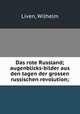 Das rote Russland; augenblicks-bilder aus den tagen der grossen russischen revolution;, Liven, Wilhelm 