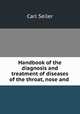 Handbook of the diagnosis and treatment of diseases of the throat, nose and ., Carl Seiler 