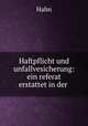 Haftpflicht und unfallvesicherung: ein referat erstattet in der ., Hahn 