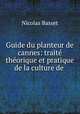 Guide du planteur de cannes: traite theorique et pratique de la culture de ., Nicolas Basset 