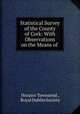 Statistical Survey of the County of Cork: With Observations on the Means of ., Horatio Townsend , Royal Dublin Society 