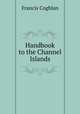 Handbook to the Channel Islands, Francis Coghlan 