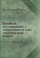 Handbook of composition: a compendium of rules regarding good English ., Edwin Campbell Woolley 