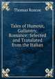 Tales of Humour, Gallantry, & Romance: Selected and Translated from the Italian, Thomas Roscoe 