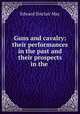 Guns and cavalry: their performances in the past and their prospects in the ., Edward Sinclair May 