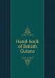 Hand-book of British Guiana, James Rodway, Royal Agricultural and Commercial Society of British Guiana. Columbian Exposition Literary Committee 