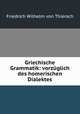 Griechische Grammatik: vorzuglich des homerischen Dialektes, Friedrich Wilhelm von Thiersch 