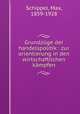 Grundzuge der handelspolitik : zur orientierung in den wirtschaftlichen kampfen, Schippel, Max, 1859-1928 