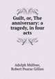 Guilt, or, The anniversary: a tragedy, in four acts, Adolph Mullner 