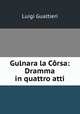 Gulnara la Corsa: Dramma in quattro atti, Luigi Gualtieri 