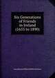 Six Generations of Friends in Ireland (1655 to 1890), Jane Marion Wakefield Richardson 