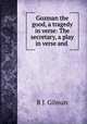 Guzman the good, a tragedy in verse: The secretary, a play in verse and ., R.J. Gilman 