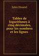 Tables de logarithmes a cinq decimales, pour les nombres et les lignes ., Jules Houeel 