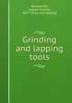 Grinding and lapping tools, Woodworth, Joseph Vincent, 1877- [from old catalog] 