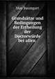 Grundsatze und Bedingungen der Ertheilung der Doctorwurde bei allen ., Max Baumgart 