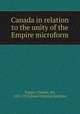 Canada in relation to the unity of the Empire microform, Tupper, Charles, Sir, 1821-1915,Royal Colonial Institute 