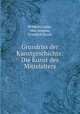Grundriss der Kunstgeschichte: Die Kunst des Mittelalters, Wilhelm Lubke 