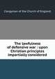 The lawfulness of defensive war : upon Christian principles impartially considered, Clergyman of the Church of England 