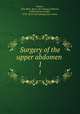 Surgery of the upper abdomen . 1, Deaver, John Blair. [from old catalog],Ashhurst, Astley Paston Cooper, 1876- [from old catalog] joint author 