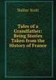 Tales of a Grandfather: Being Stories Taken from the History of France, Scott Walter 